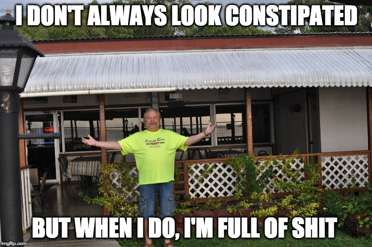 I DON'T ALWAYS LOOK CONSTIPATED; BUT WHEN I DO, I'M FULL OF SHIT | made w/ Imgflip meme maker