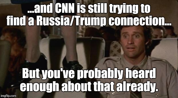 Airplane hanging woman | ...and CNN is still trying to find a Russia/Trump connection... But you've probably heard enough about that already. | image tagged in airplane hanging woman | made w/ Imgflip meme maker