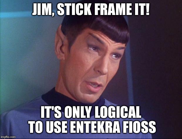 Spock | JIM, STICK FRAME IT! IT'S ONLY LOGICAL TO USE ENTEKRA FIOSS | image tagged in spock | made w/ Imgflip meme maker