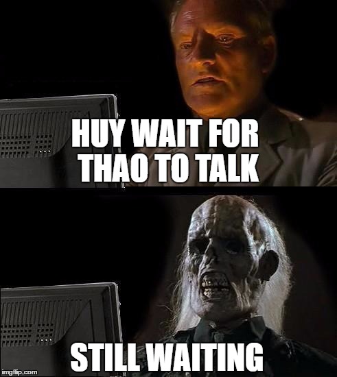 Still Waiting | HUY WAIT FOR THAO TO TALK; STILL WAITING | image tagged in still waiting | made w/ Imgflip meme maker