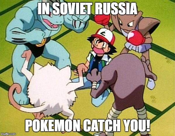 pokemon gang | IN SOVIET RUSSIA; POKEMON CATCH YOU! | image tagged in pokemon gang | made w/ Imgflip meme maker