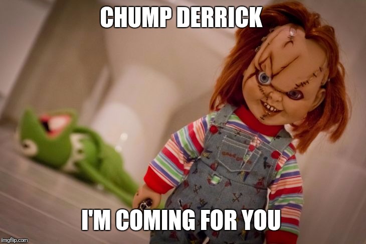 chucky | CHUMP DERRICK; I'M COMING FOR YOU | image tagged in chucky | made w/ Imgflip meme maker