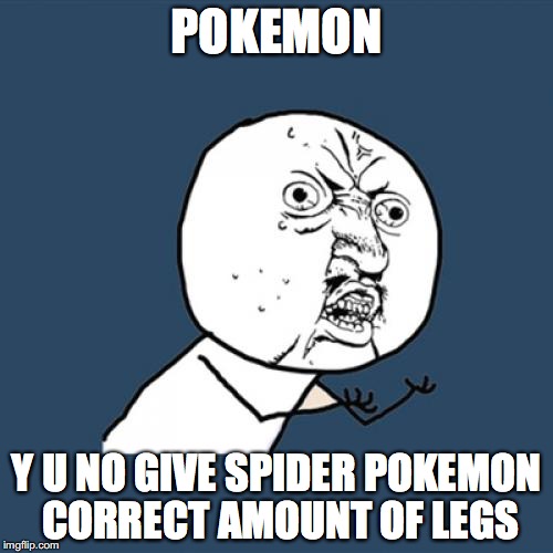 Y U No Meme | POKEMON; Y U NO GIVE SPIDER POKEMON CORRECT AMOUNT OF LEGS | image tagged in memes,y u no | made w/ Imgflip meme maker