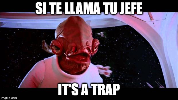 It's a trap  | SI TE LLAMA TU JEFE; IT'S A TRAP | image tagged in it's a trap | made w/ Imgflip meme maker