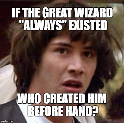 IF THE GREAT WIZARD "ALWAYS" EXISTED WHO CREATED HIM BEFORE HAND? | image tagged in memes,conspiracy keanu | made w/ Imgflip meme maker