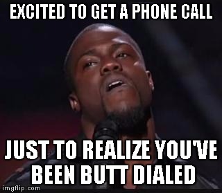 Kevin Hart Suspicious look |  EXCITED TO GET A PHONE CALL; JUST TO REALIZE YOU'VE BEEN BUTT DIALED | image tagged in kevin hart suspicious look | made w/ Imgflip meme maker