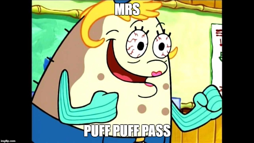 Mrs. Puff | MRS; PUFF PUFF PASS | image tagged in mrs puff | made w/ Imgflip meme maker
