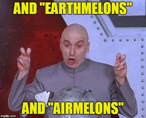 Dr Evil Laser Meme | AND "EARTHMELONS" AND "AIRMELONS" | image tagged in memes,dr evil laser | made w/ Imgflip meme maker