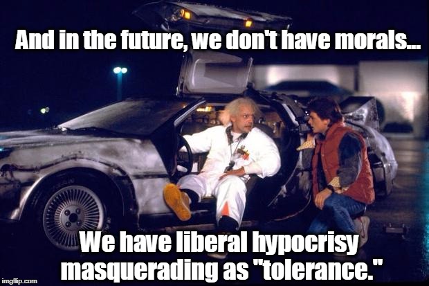 Back to the future | And in the future, we don't have morals... We have liberal hypocrisy masquerading as "tolerance." | image tagged in back to the future,liberals,liberal,tolerance,lgbt,muslims | made w/ Imgflip meme maker