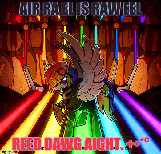 AIR RA EL IS RAW EEL REED DAWG AIGHT. +•*° | made w/ Imgflip meme maker