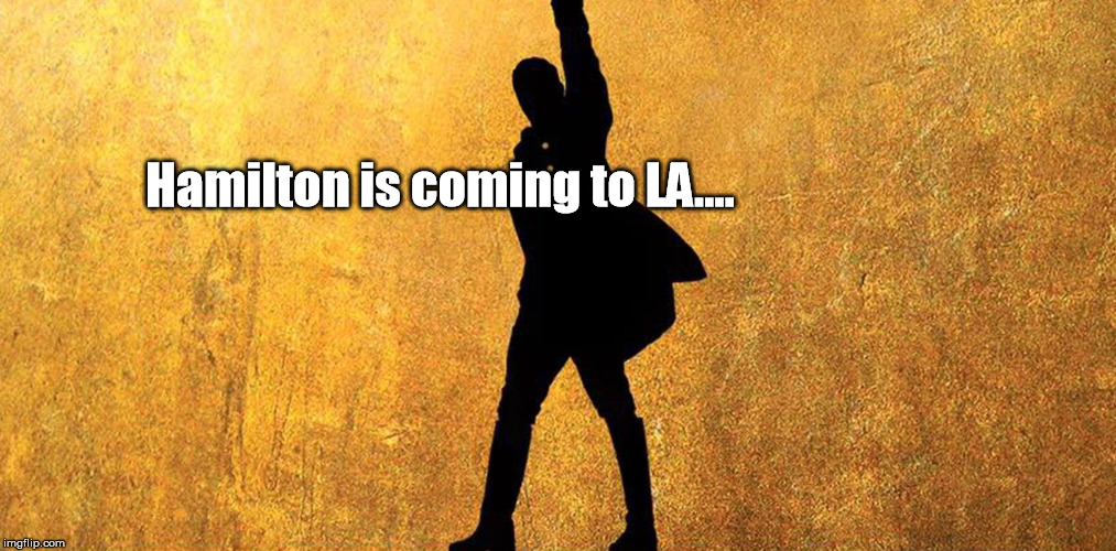 Hamilton is coming to LA.... | image tagged in hamilton | made w/ Imgflip meme maker
