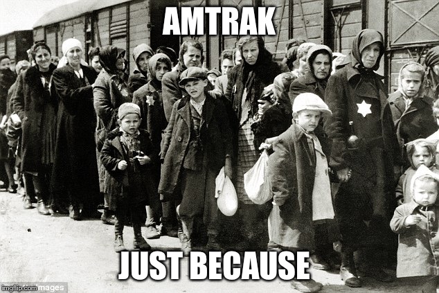Jews and trains | AMTRAK; JUST BECAUSE | image tagged in jews and trains | made w/ Imgflip meme maker