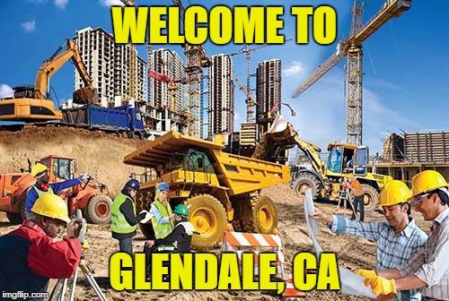 City of Glendale | WELCOME TO; GLENDALE, CA | image tagged in glendale,california,construction,funny,traffic | made w/ Imgflip meme maker