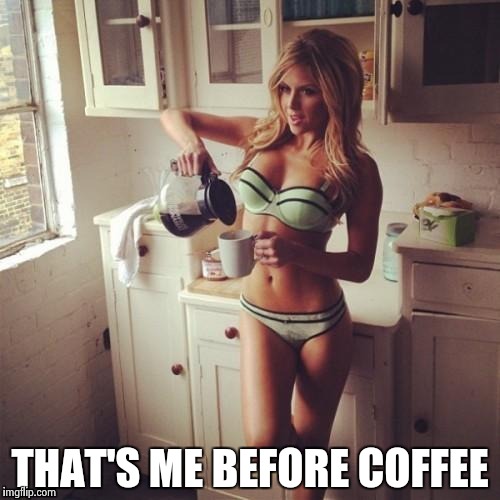 OK , but first coffee | THAT'S ME BEFORE COFFEE | image tagged in ok  but first coffee | made w/ Imgflip meme maker
