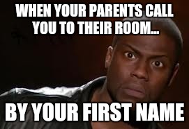 Kevin Hart Meme | WHEN YOUR PARENTS CALL YOU TO THEIR ROOM... BY YOUR FIRST NAME | image tagged in memes,kevin hart the hell | made w/ Imgflip meme maker