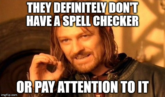 One Does Not Simply Meme | THEY DEFINITELY DON'T HAVE A SPELL CHECKER OR PAY ATTENTION TO IT | image tagged in memes,one does not simply | made w/ Imgflip meme maker