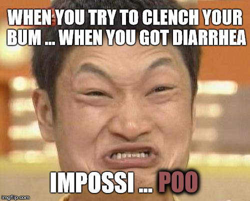 Someone's on the toilet  | WHEN YOU TRY TO CLENCH YOUR BUM ... WHEN YOU GOT DIARRHEA; IMPOSSI ... POO | image tagged in memes,impossibru guy original,funny,diarrhea | made w/ Imgflip meme maker