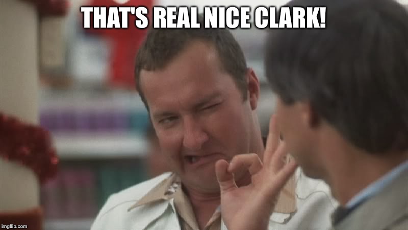 That's real nice Clark | THAT'S REAL NICE CLARK! | image tagged in that's real nice clark | made w/ Imgflip meme maker