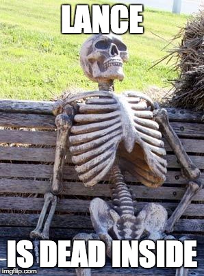 Waiting Skeleton | LANCE; IS DEAD INSIDE | image tagged in memes,waiting skeleton | made w/ Imgflip meme maker