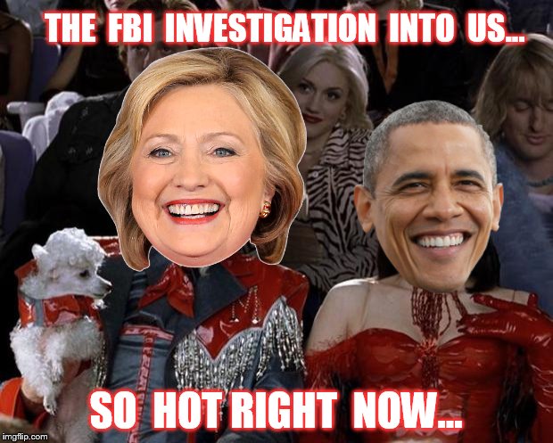 Mugatu So Hot Right Now | THE  FBI  INVESTIGATION  INTO  US... SO  HOT RIGHT  NOW... | image tagged in memes,mugatu so hot right now | made w/ Imgflip meme maker