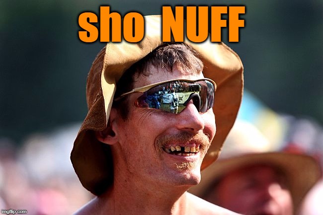 sho  NUFF | image tagged in redneck | made w/ Imgflip meme maker