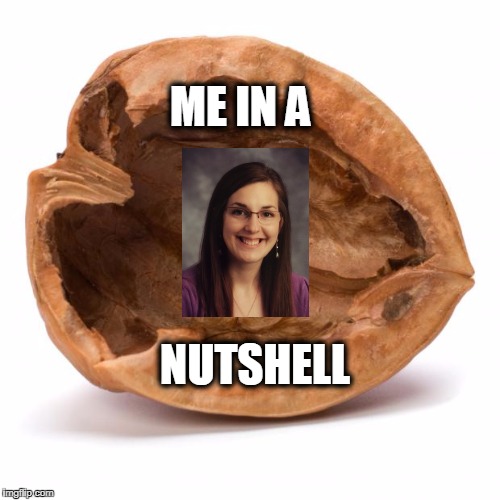Nutshell | ME IN A; NUTSHELL | image tagged in nutshell | made w/ Imgflip meme maker