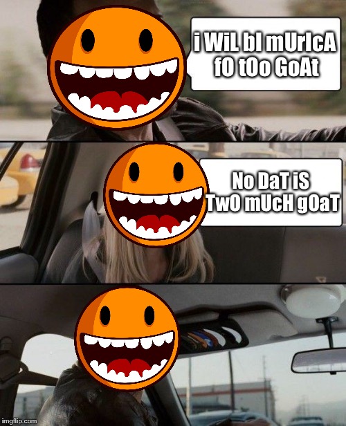 …yeah | i WiL bI mUrIcA fO tOo GoAt; No DaT iS TwO mUcH gOaT | image tagged in memes,the rock driving,stupid,tumblr,goats,america | made w/ Imgflip meme maker