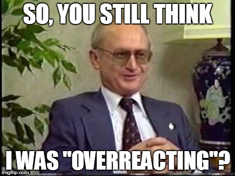 Yuri The Great | SO, YOU STILL THINK; I WAS "OVERREACTING"? | image tagged in yuri the great,marxism,cultural marxism | made w/ Imgflip meme maker