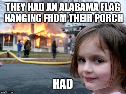 THEY HAD AN ALABAMA FLAG HANGING FROM THEIR PORCH; HAD | image tagged in michelle | made w/ Imgflip meme maker