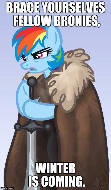 Winter is coming. | BRACE YOURSELVES FELLOW BRONIES, WINTER IS COMING. | image tagged in my little pony brace yourselves | made w/ Imgflip meme maker