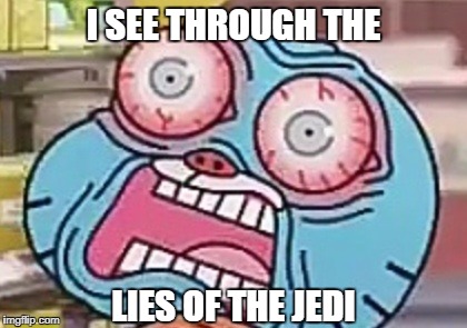 Anakin | I SEE THROUGH THE; LIES OF THE JEDI | image tagged in star wars,funny | made w/ Imgflip meme maker
