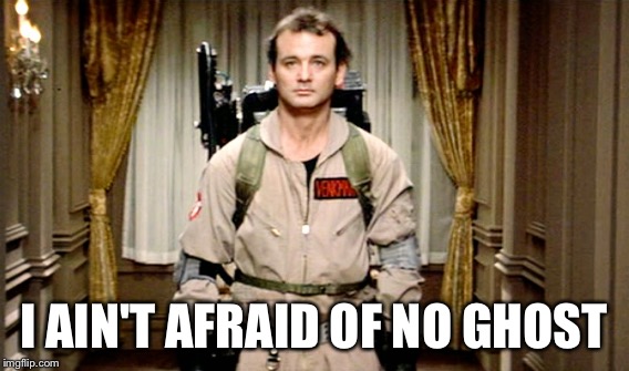 I AIN'T AFRAID OF NO GHOST | made w/ Imgflip meme maker