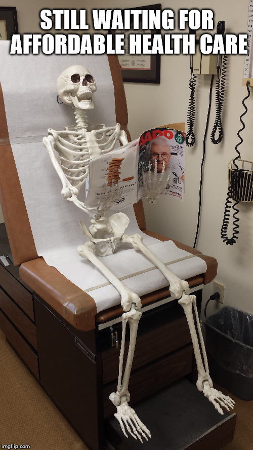 Still Waiting | STILL WAITING FOR AFFORDABLE HEALTH CARE | image tagged in healthcare,waiting skeleton | made w/ Imgflip meme maker