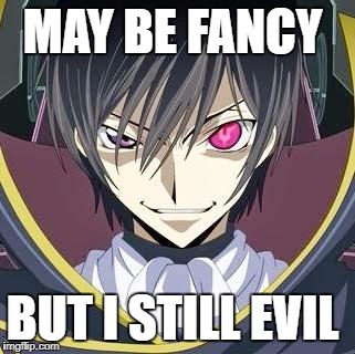 Fancy Anime guy | MAY BE FANCY; BUT I STILL EVIL | image tagged in fancy anime guy | made w/ Imgflip meme maker