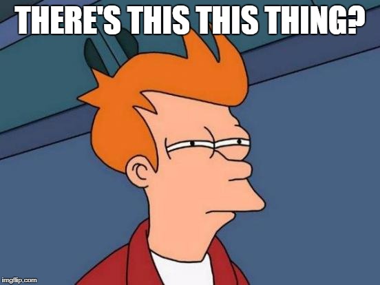 Futurama Fry Meme | THERE'S THIS THIS THING? | image tagged in memes,futurama fry | made w/ Imgflip meme maker