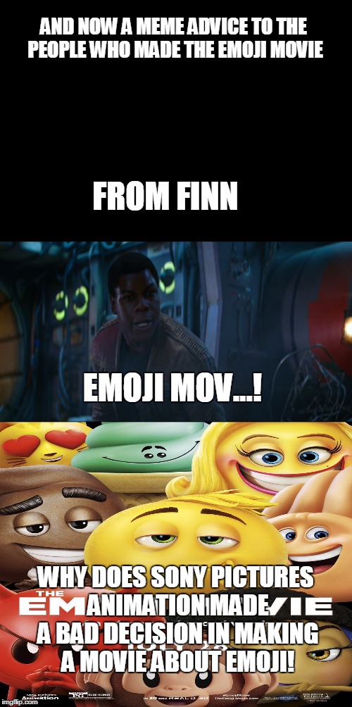 Finn's meme advice on the emoji movie | AND NOW A MEME ADVICE TO THE PEOPLE WHO MADE THE EMOJI MOVIE; FROM FINN; EMOJI MOV...! WHY DOES SONY PICTURES ANIMATION MADE A BAD DECISION IN MAKING A MOVIE ABOUT EMOJI! | image tagged in finn,memes,the emoji movie,sony,star wars,meme | made w/ Imgflip meme maker