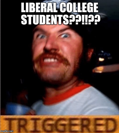 LIBERAL COLLEGE STUDENTS??!!?? | made w/ Imgflip meme maker