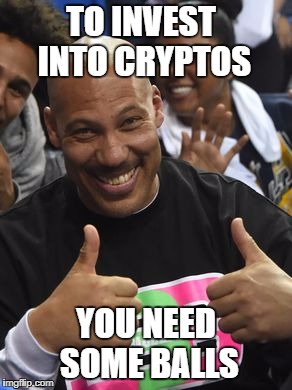 Lavar Ball | TO INVEST INTO CRYPTOS; YOU NEED SOME BALLS | image tagged in lavar ball | made w/ Imgflip meme maker