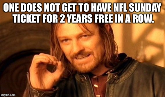  Only one free season per customer... | ONE DOES NOT GET TO HAVE NFL SUNDAY TICKET FOR 2 YEARS FREE IN A ROW. | image tagged in memes,one does not simply,funny,nfl,football,walter payton | made w/ Imgflip meme maker