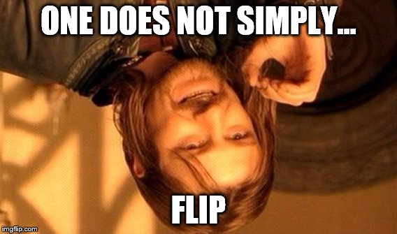 One Does Not Simply | ONE DOES NOT SIMPLY... FLIP | image tagged in memes,one does not simply | made w/ Imgflip meme maker