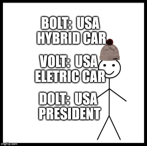 Be Like Bill Meme | BOLT:  USA HYBRID CAR; VOLT:  USA ELETRIC CAR; DOLT:  USA PRESIDENT | image tagged in memes,be like bill | made w/ Imgflip meme maker