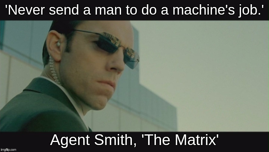 Agent Smith The Matrix | 'Never send a man to do a machine's job.'; Agent Smith, 'The Matrix' | image tagged in agent smith the matrix | made w/ Imgflip meme maker