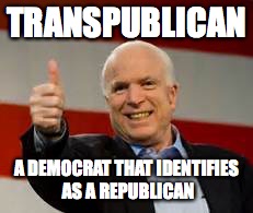 TRANSPUBLICAN; A DEMOCRAT THAT IDENTIFIES AS A REPUBLICAN | image tagged in john mccain,rino,republican,democrat | made w/ Imgflip meme maker