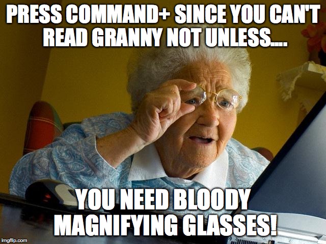 Grandma Finds The Internet Meme | PRESS COMMAND+ SINCE YOU CAN'T READ GRANNY NOT UNLESS.... YOU NEED BLOODY MAGNIFYING GLASSES! | image tagged in memes,grandma finds the internet,so true | made w/ Imgflip meme maker