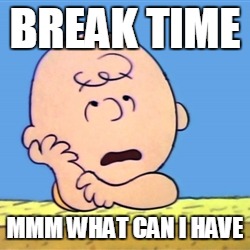 Charlie Brown | BREAK TIME; MMM WHAT CAN I HAVE | image tagged in charlie brown | made w/ Imgflip meme maker