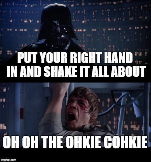 Star Wars No Meme | PUT YOUR RIGHT HAND IN AND SHAKE IT ALL ABOUT; OH OH THE OHKIE COHKIE | image tagged in memes,star wars no | made w/ Imgflip meme maker