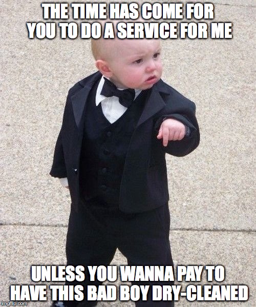 time for a change 2 | THE TIME HAS COME FOR YOU TO DO A SERVICE FOR ME; UNLESS YOU WANNA PAY TO HAVE THIS BAD BOY DRY-CLEANED | image tagged in memes,baby godfather | made w/ Imgflip meme maker