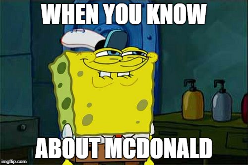 Don't You Squidward | WHEN YOU KNOW; ABOUT MCDONALD | image tagged in memes,dont you squidward | made w/ Imgflip meme maker
