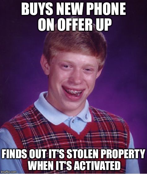 Buying a stolen phone is illegal and they'll seize it when you try to get a service carrier | BUYS NEW PHONE ON OFFER UP; FINDS OUT IT'S STOLEN PROPERTY WHEN IT'S ACTIVATED | image tagged in memes,bad luck brian,cellphone,stolen property | made w/ Imgflip meme maker