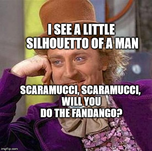 Creepy Condescending Wonka Meme | I SEE A LITTLE SILHOUETTO OF A MAN; SCARAMUCCI, SCARAMUCCI, WILL YOU DO THE FANDANGO? | image tagged in memes,creepy condescending wonka | made w/ Imgflip meme maker